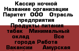 Кассир ночной › Название организации ­ Паритет, ООО › Отрасль предприятия ­ Продукты питания, табак › Минимальный оклад ­ 21 500 - Все города Работа » Вакансии   . Амурская обл.,Архаринский р-н